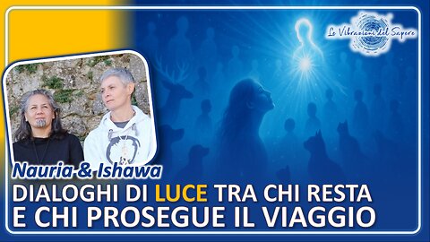 Dialoghi di luce tra chi resta e chi prosegue il viaggio - Nauria & Ishawa