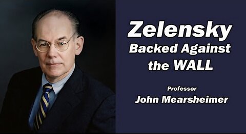 Zelensky Backed Against the Wall w/John Mearsheimer