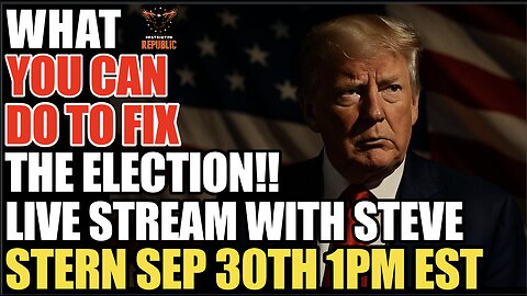 What You Can Do To Fix The Election! Live Stream w/Steve Stern & Others! Sep 30th at 1pm EST