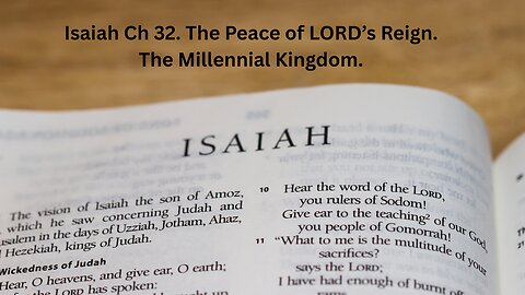 Isaiah Ch 32. The Peace of LORD’s Reign. The Millennial Kingdom.