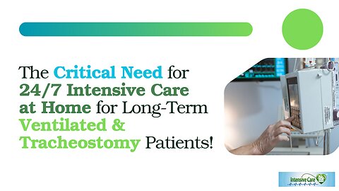 The Critical Need for 24/7 Intensive Care at Home for Long-Term Ventilated & Tracheostomy Patients!