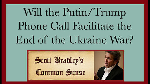 Will the Putin/Trump Phone Call Facilitate the End of the Ukraine War?