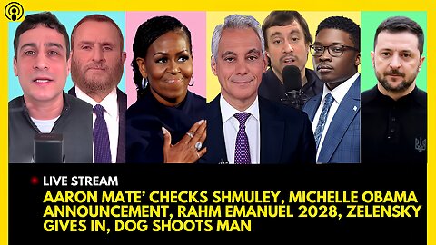 AARON MATE’ CHECKS SHMULEY, MICHELLE OBAMA ANNOUNCEMENT, RAHM EMANUEL 2028, ZELENSKY GIVES IN