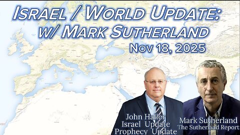 2025 11 18 Israel and World Update with Mark Sutherland and John Haller