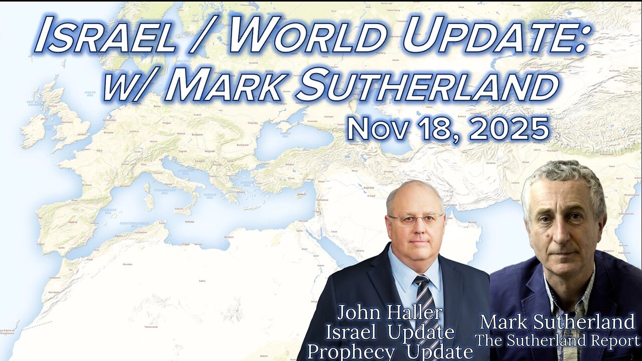2025 11 18 Israel and World Update with Mark Sutherland and John Haller