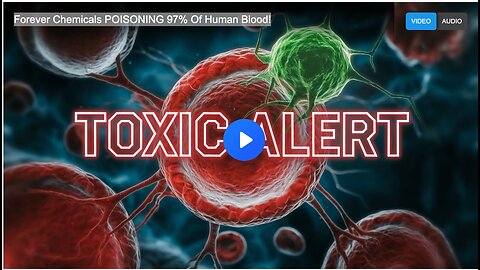 Forever Chemicals POISONING 97% Of Human Blood!