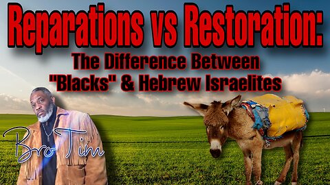 Reparations vs Restoration: The Difference Between “Blacks” & Hebrew Israelites