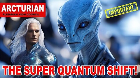 The Super Quantum Shift! | Arcturian Pleiadian COUNCIL (4.1)