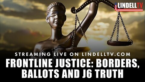 FRONTLINE JUSTICE: BORDERS, BALLOTS AND J6 TRUTH