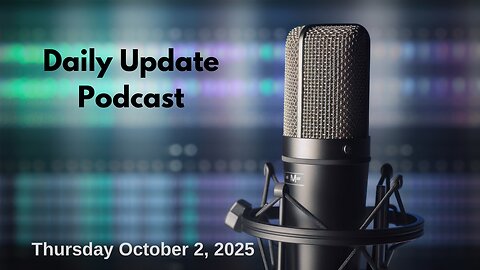 Daily Update Podcast for Thursday October 2, 2025 