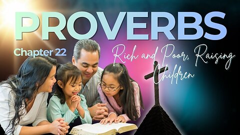Book of Proverbs Chapter 22 (Rich and Poor, Raising Children)