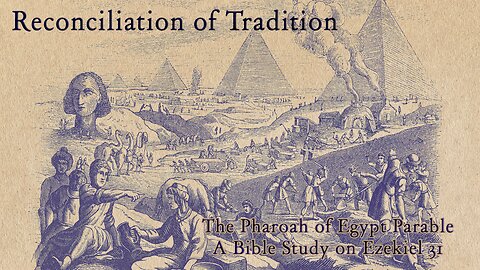 Reconciliation of Tradition - The Pharoah of Egypt Parable (Ezekiel 31)