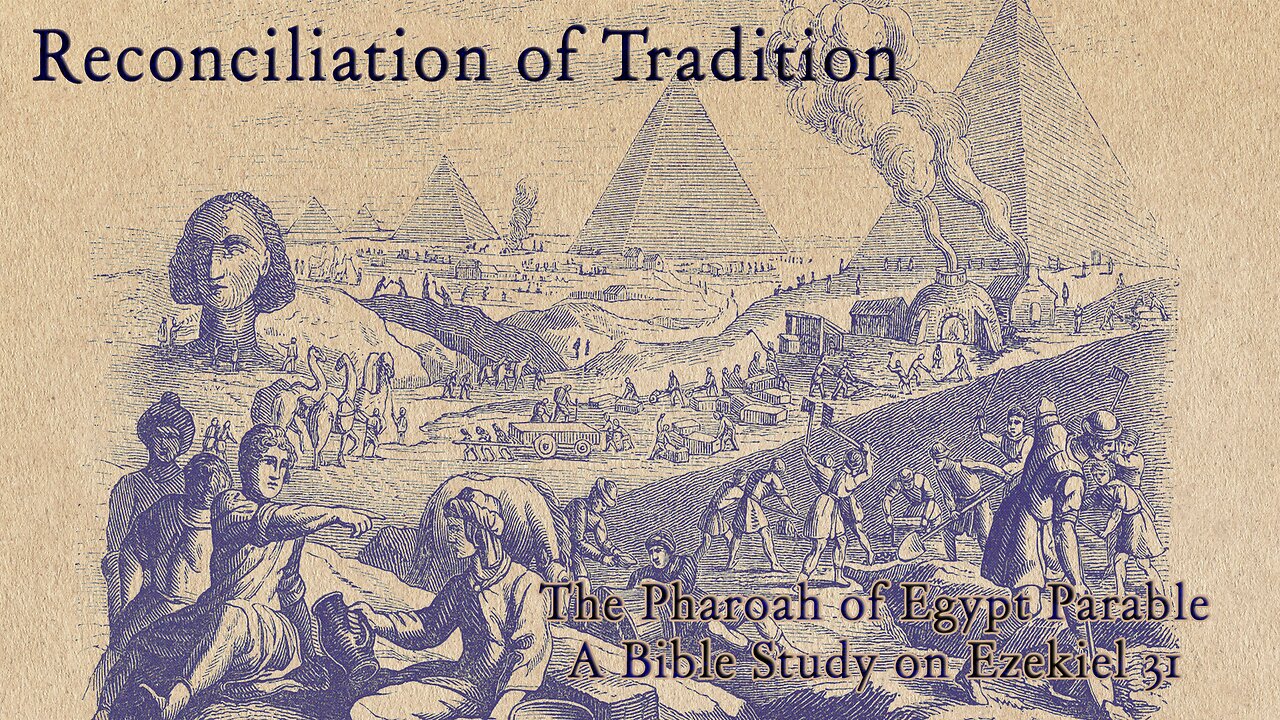 Reconciliation of Tradition - The Pharoah of Egypt Parable (Ezekiel 31)