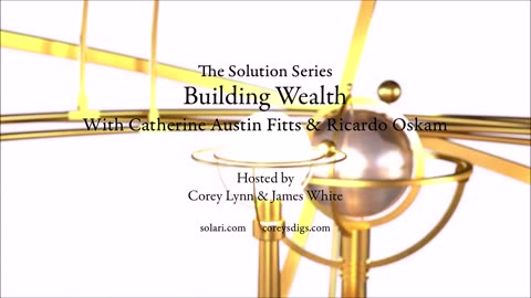 The Solution Series: Building Wealth with Catherine Austin Fitts and Ricardo Oskam