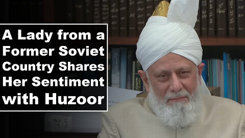 A Lady from a Former Soviet Country Shares Her Sentiment with Huzoor.