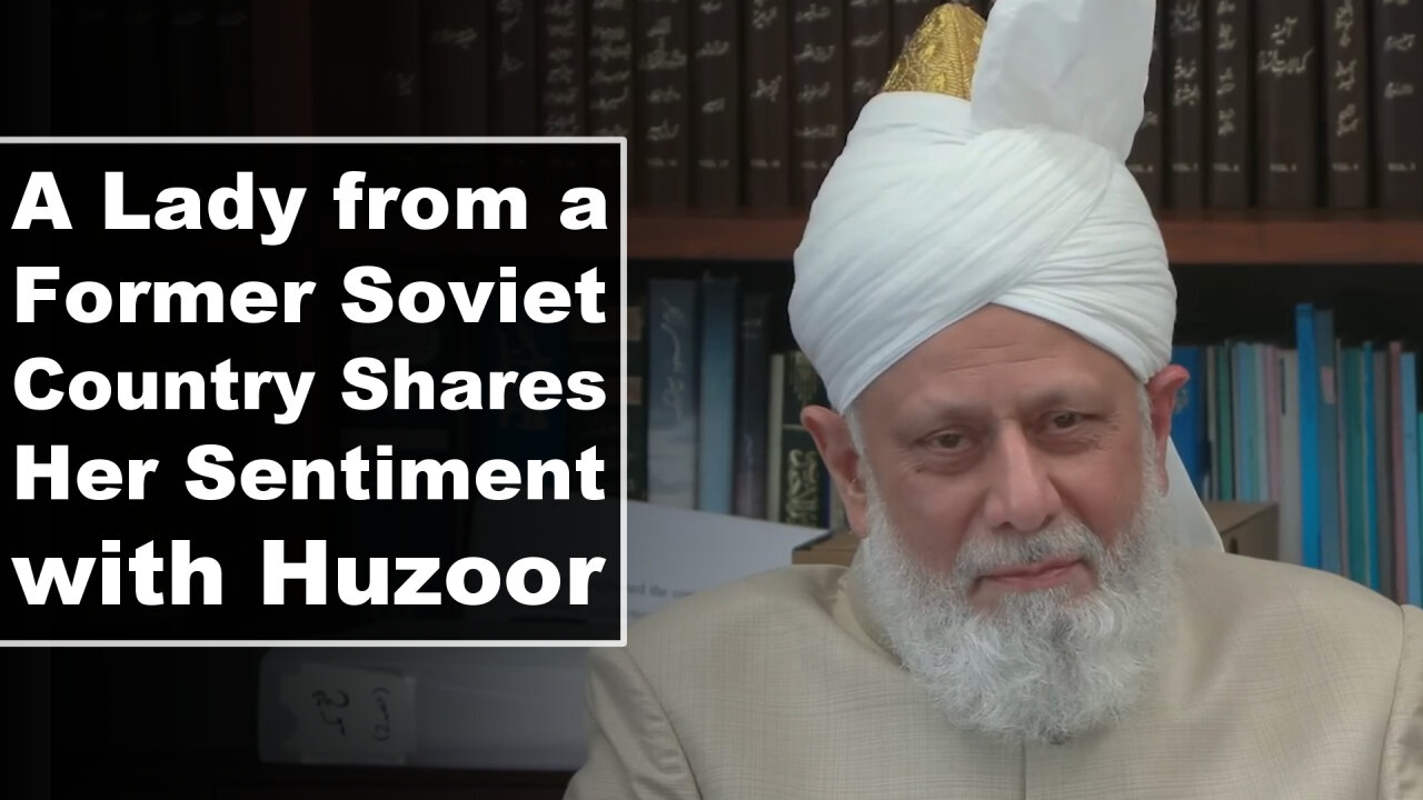 A Lady from a Former Soviet Country Shares Her Sentiment with Huzoor.