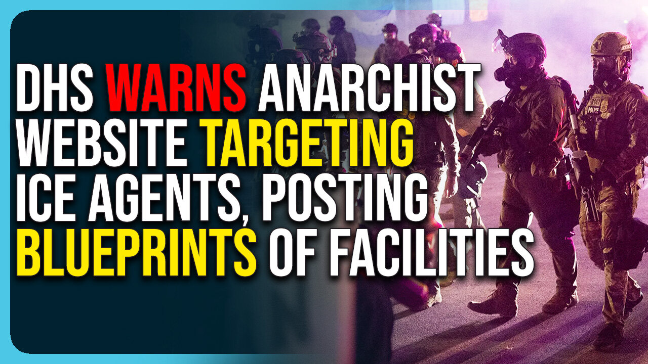 DHS Warns Anarchist Website Targeting ICE Agents, Posting Blueprints of Facilities Online