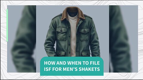 How And When To File ISF For Men's Shackets