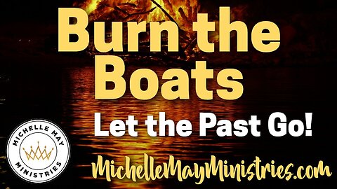 Burn the Boats: Let the Past Go!