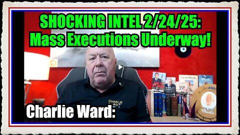 Charlie Ward SHOCKING INTEL 2 24 25 - Mass Executions Underway!