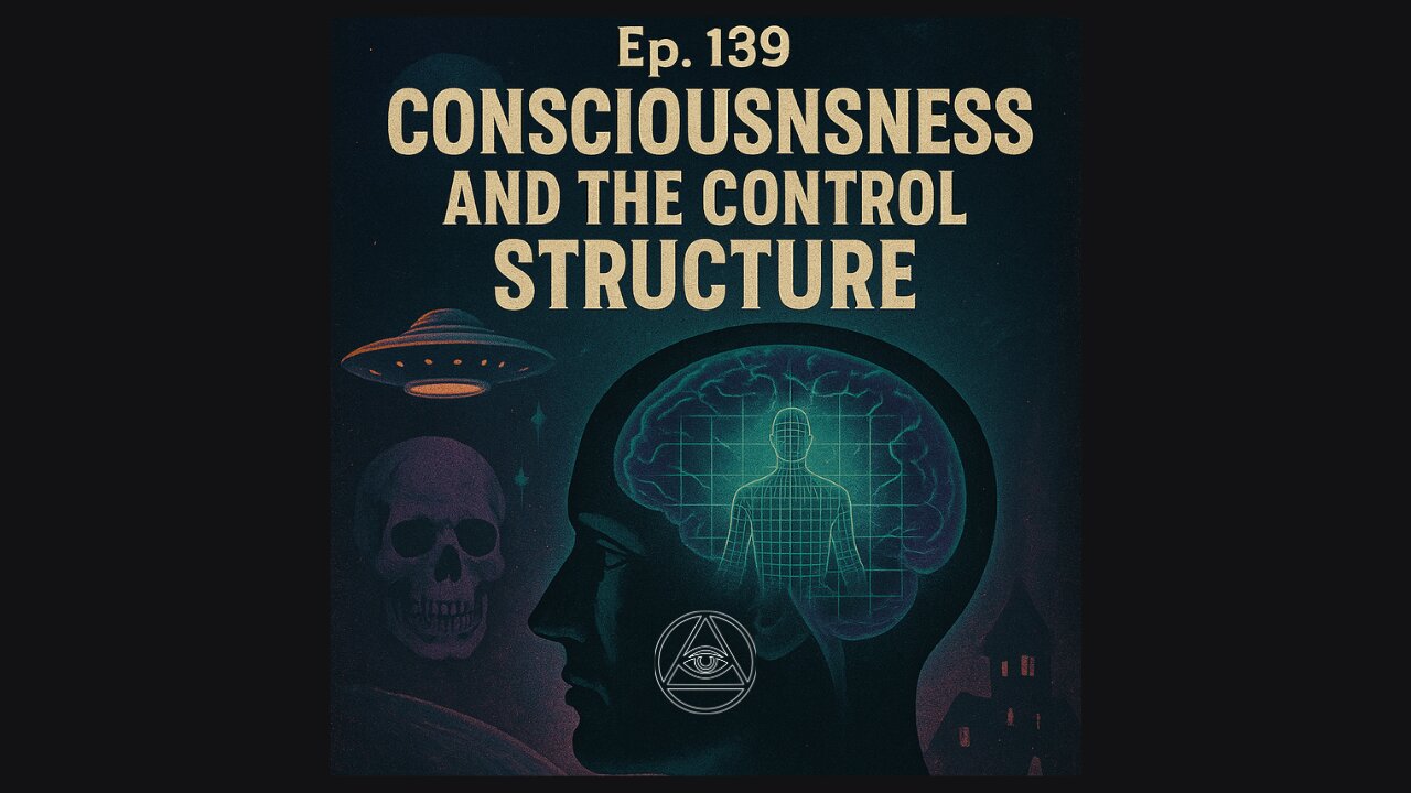 Episode 139 - Consciousness and The Control Structure | Uncovering Anomalies Podcast (UAP)