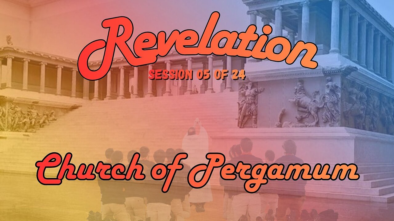 Revelation Session 05 of 24 (The Church of Pergamum Where Satan's Seat Is)