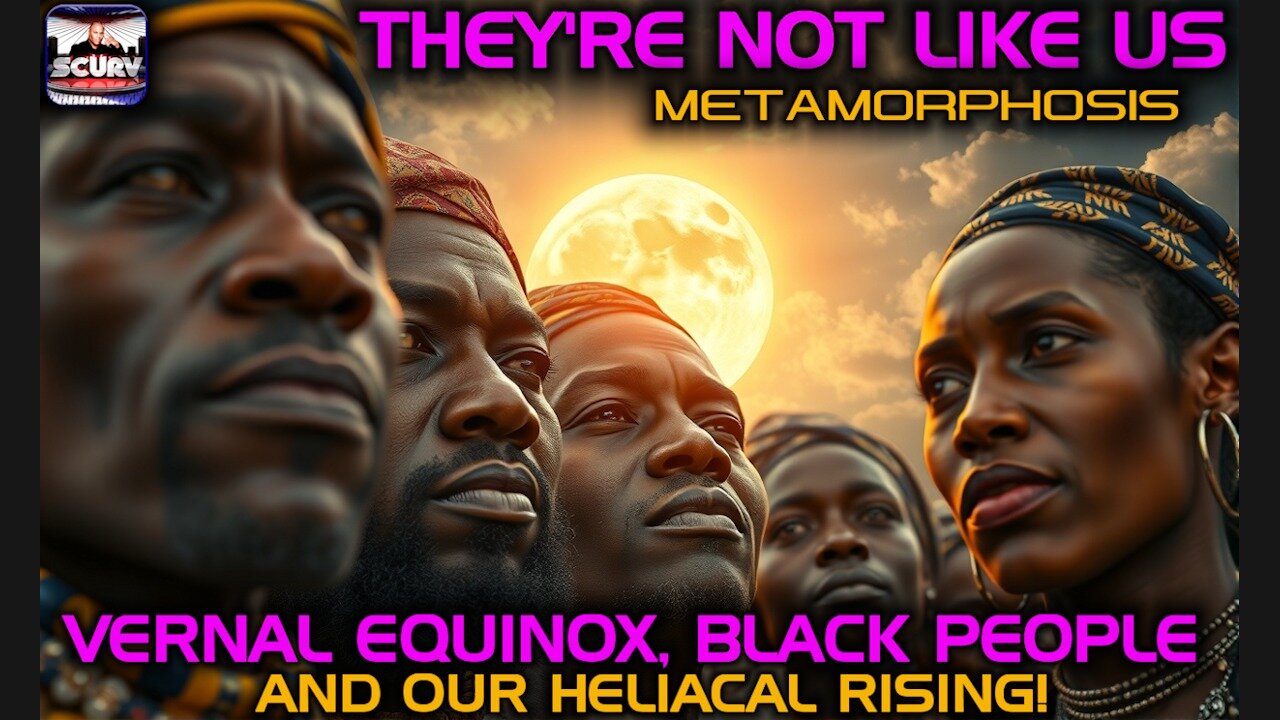 THEY’RE NOT LIKE US | VERNAL EQUINOX, BLACK PEOPLE, AND OUR HELIACAL RISING | METAMORPHOSIS