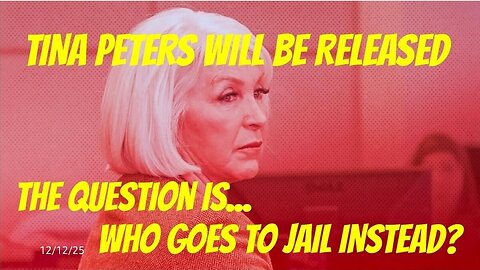 TINA PETERS WILL BE RELEASED - BUT THE QUESTION IS... WHO GOES TO JAIL INSTEAD? 12/12/25
