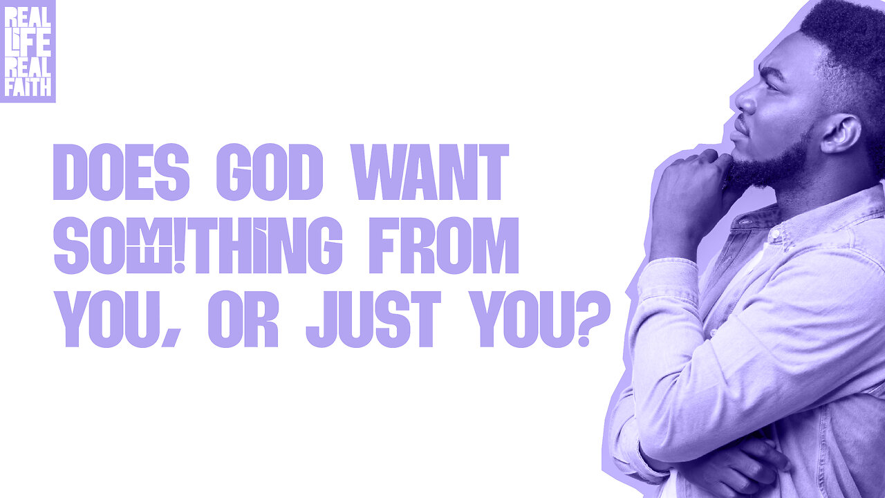 Does God Want Something From You, Or Just You? | Real Life, Real Faith