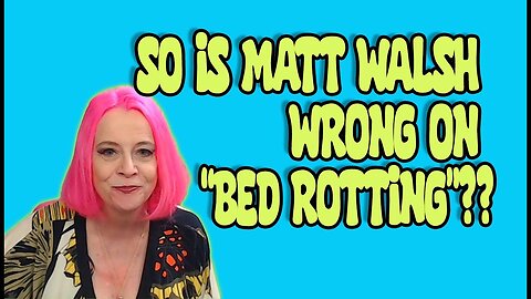 Is Matt Walsh wrong on "Bed Rotting"?