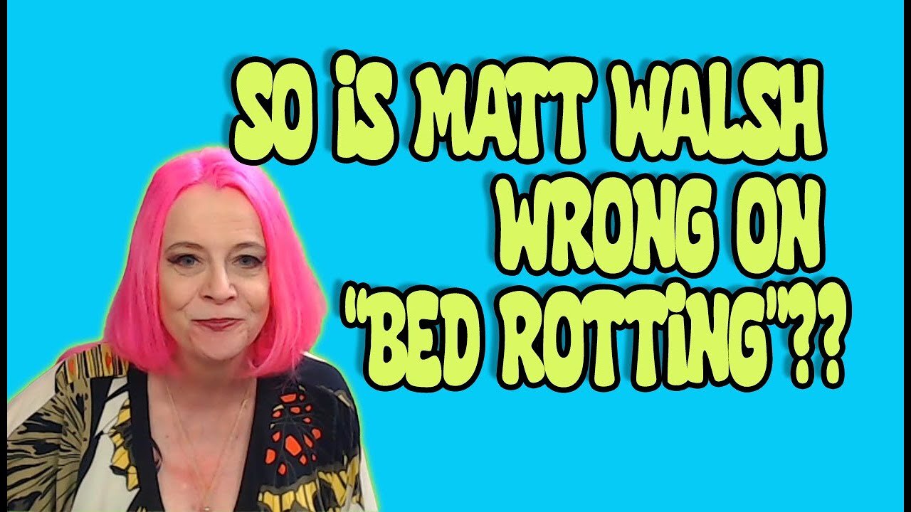 Is Matt Walsh wrong on "Bed Rotting"?