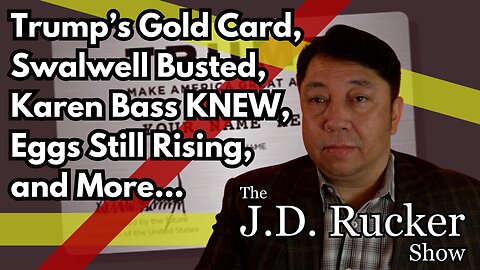 JD Rucker Show: Trump’s Gold Card, Swalwell Busted, Karen Bass Knew, Eggs Still Rising, and More...