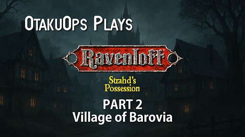 OtakuOps Plays Strahd's Possession (Part 2: Village of Barovia)
