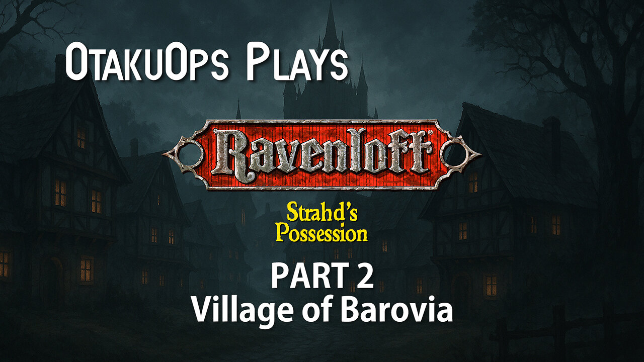 OtakuOps Plays Strahd's Possession (Part 2: Village of Barovia)