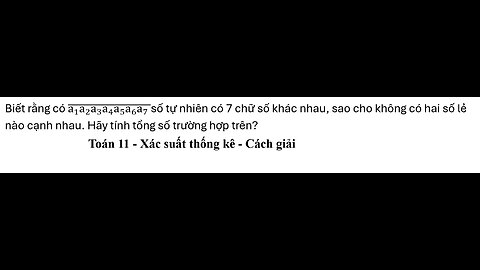 Toán 11: Xác suất: Biết rằng có (a_1 a_2 a_3 a_4 a_5 a_6 a_7 ) ̅số tự nhiên có 7 chữ số khác nhau,