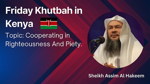 12. Topic: Cooperating in Righteousness And Piety _ Friday Khutbah in Kenya _ Assim Al Hakeem