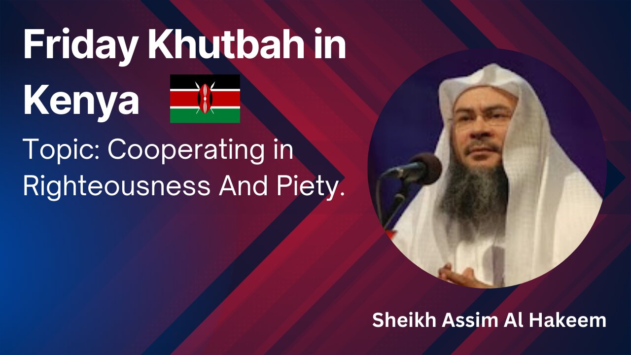 12.Topic: Cooperating in Righteousness And Piety _ Friday Khutbah in Kenya _ Assim Al Hakeem