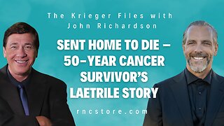 Sent Home To Die – 50-Year Cancer Survivor’s Laetrile Story (The Krieger Files w/John Richardson)