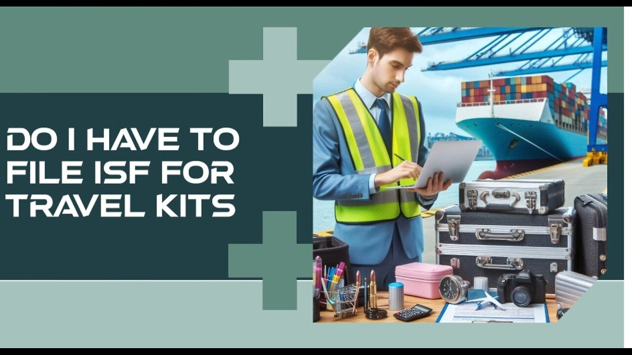 Demystifying ISF Filing for Travel Kits: Do You Really Need It?