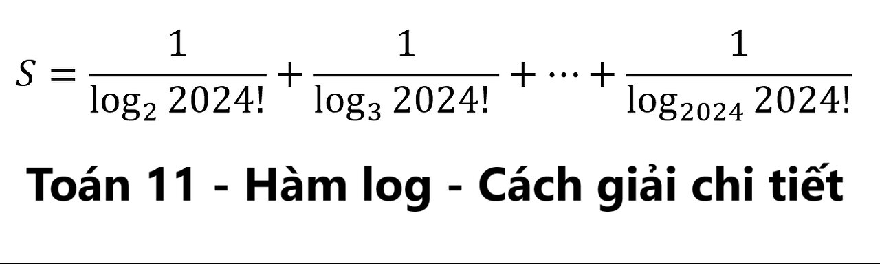 Toán 11: Hàm log: S=1/log_2⁡2024! +1/log_3⁡ 2024! +⋯+1/log_2024⁡ (2024!)