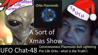 UFO Chat with Paul -48 Sort of Xmas Show - PreLife Plasma Orbs consciousness + UAP vids analyzed