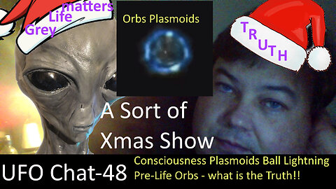 UFO Chat with Paul -48 Sort of Xmas Show - PreLife Plasma Orbs consciousness + UAP vids analyzed