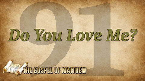 THE GOSPEL OF MATTHEW Part 91: Do You Love Me?