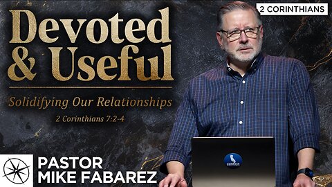 Devoted & Useful: Solidifying Our Relationships (2 Corinthians 7:2-4) | Pastor Mike Fabarez