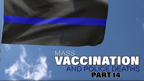 MASS VACCINATION AND POLICE DEATHS PART 14