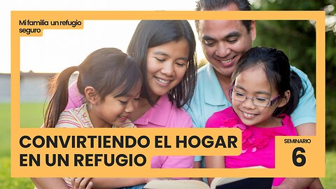 6. Convirtiendo el hogar en un refugio | Mi familia un refugio seguro | Adventista de Occidente