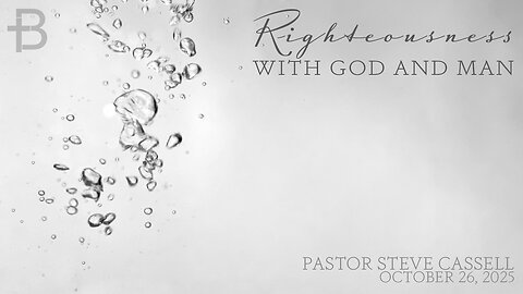 October 26, 2025: Righteousness with God and Man (Pastor Steve Cassell)