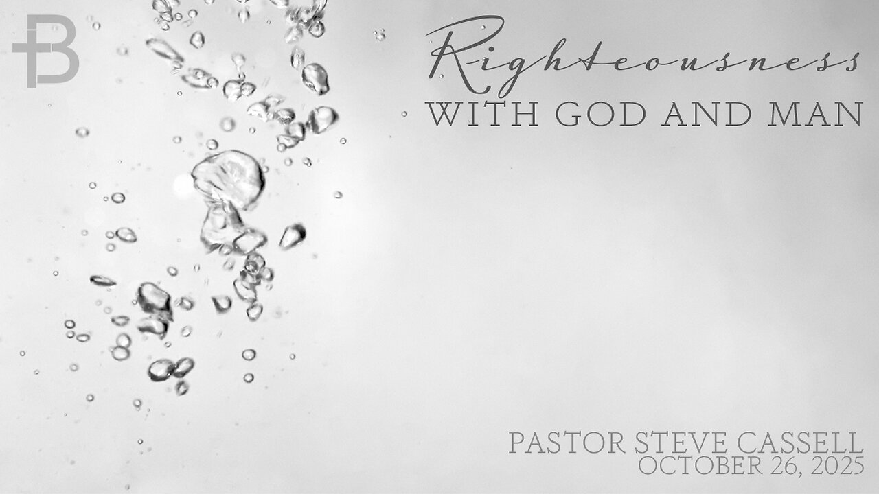 October 26, 2025: Righteousness with God and Man (Pastor Steve Cassell)