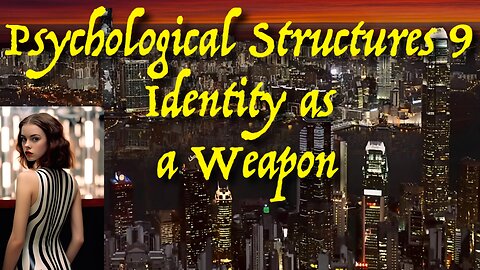 Psychological Structures 9 – Identity as a Weapon