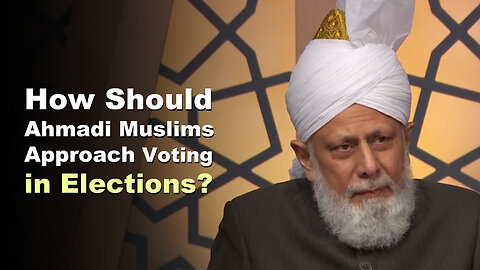 How Should Ahmadi Muslims Approach Voting in Elections?